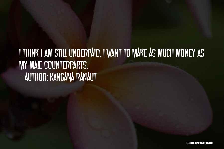 Kangana Ranaut Quotes: I Think I Am Still Underpaid. I Want To Make As Much Money As My Male Counterparts.