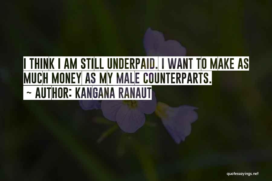 Kangana Ranaut Quotes: I Think I Am Still Underpaid. I Want To Make As Much Money As My Male Counterparts.