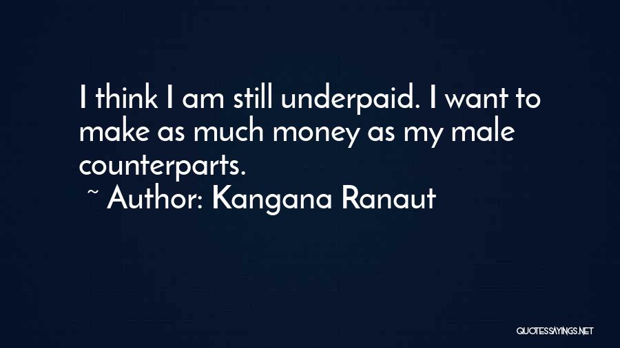 Kangana Ranaut Quotes: I Think I Am Still Underpaid. I Want To Make As Much Money As My Male Counterparts.