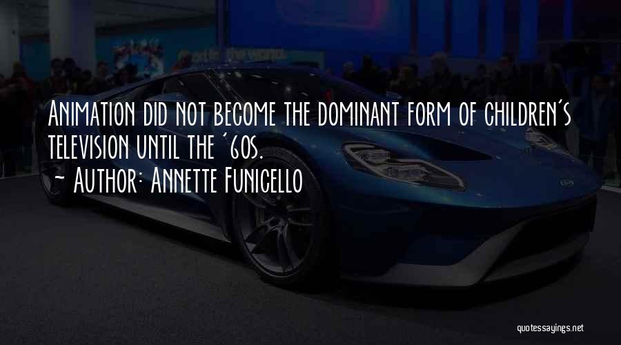 Annette Funicello Quotes: Animation Did Not Become The Dominant Form Of Children's Television Until The '60s.