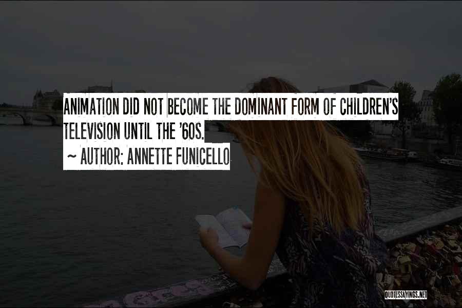 Annette Funicello Quotes: Animation Did Not Become The Dominant Form Of Children's Television Until The '60s.