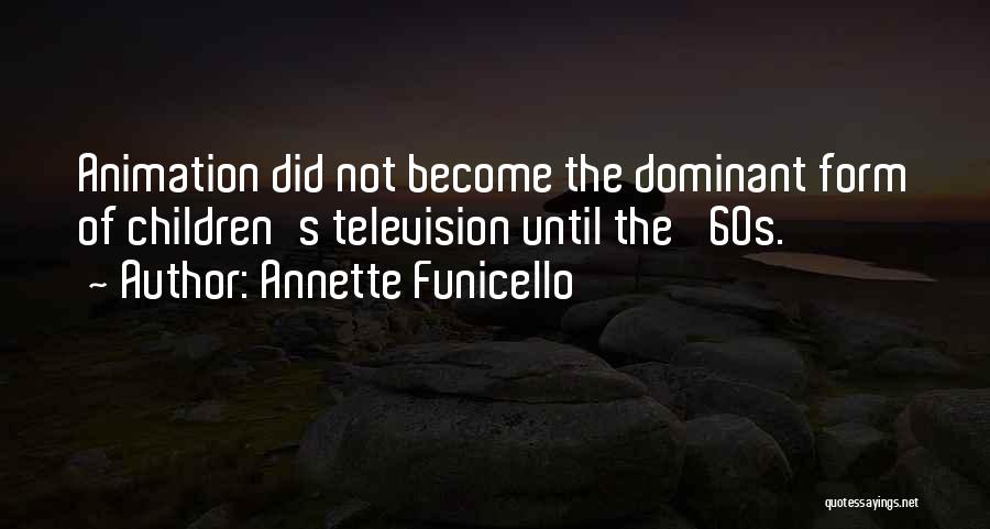 Annette Funicello Quotes: Animation Did Not Become The Dominant Form Of Children's Television Until The '60s.