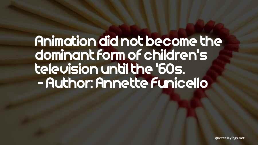 Annette Funicello Quotes: Animation Did Not Become The Dominant Form Of Children's Television Until The '60s.