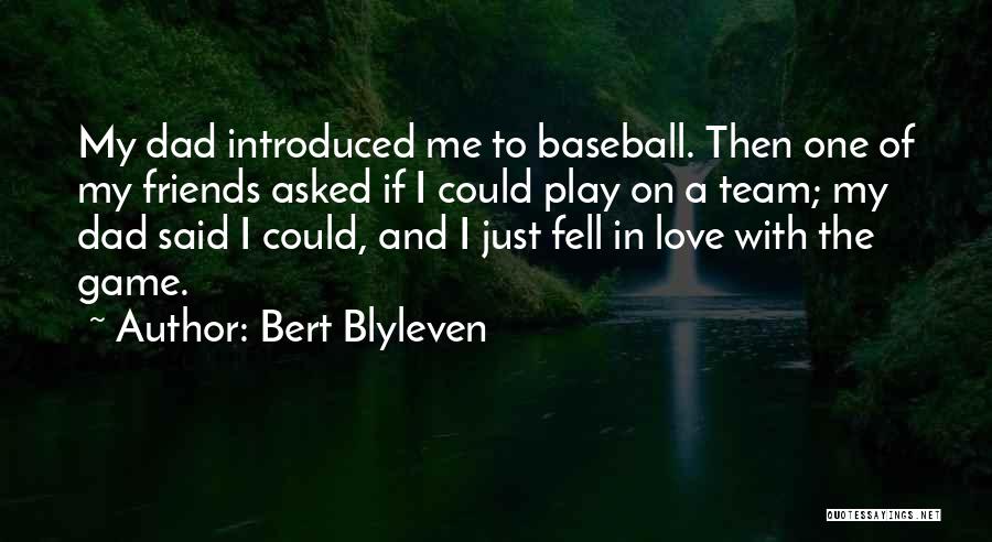 Bert Blyleven Quotes: My Dad Introduced Me To Baseball. Then One Of My Friends Asked If I Could Play On A Team; My