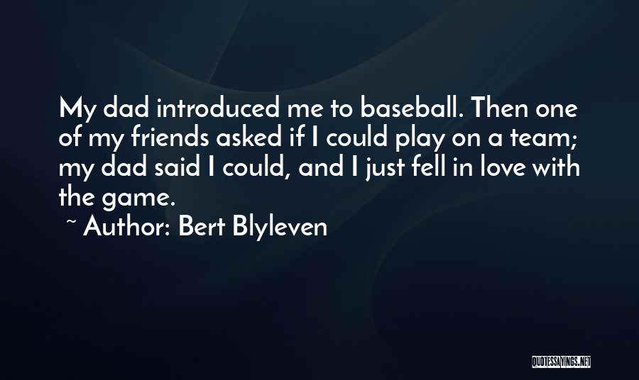 Bert Blyleven Quotes: My Dad Introduced Me To Baseball. Then One Of My Friends Asked If I Could Play On A Team; My