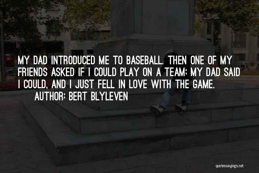 Bert Blyleven Quotes: My Dad Introduced Me To Baseball. Then One Of My Friends Asked If I Could Play On A Team; My