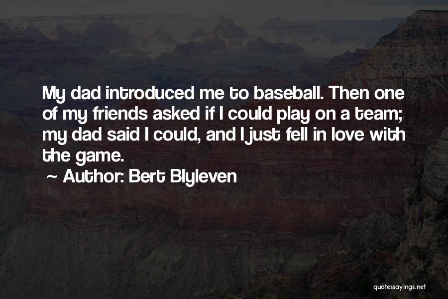 Bert Blyleven Quotes: My Dad Introduced Me To Baseball. Then One Of My Friends Asked If I Could Play On A Team; My