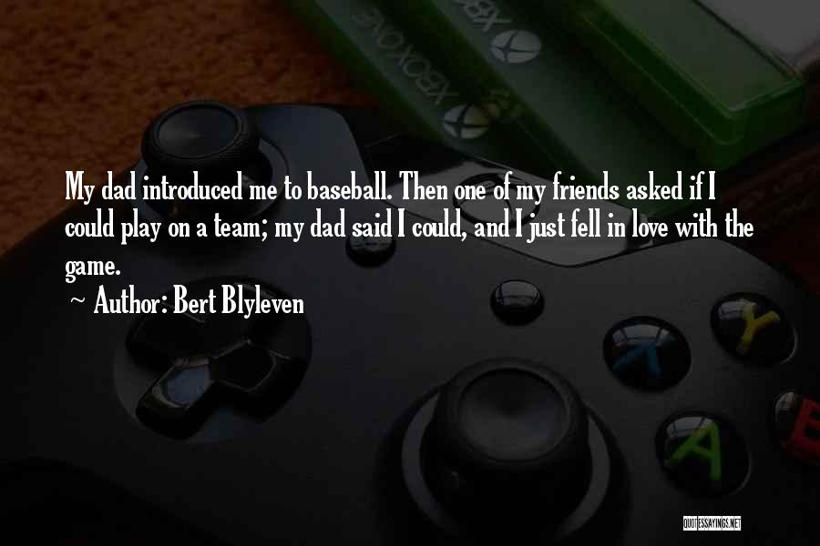 Bert Blyleven Quotes: My Dad Introduced Me To Baseball. Then One Of My Friends Asked If I Could Play On A Team; My