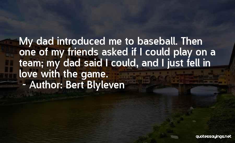 Bert Blyleven Quotes: My Dad Introduced Me To Baseball. Then One Of My Friends Asked If I Could Play On A Team; My