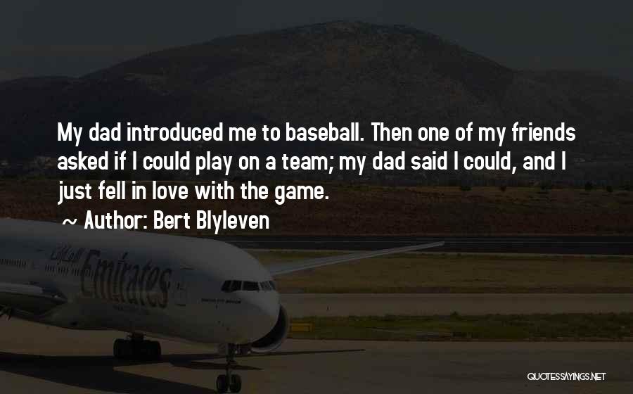 Bert Blyleven Quotes: My Dad Introduced Me To Baseball. Then One Of My Friends Asked If I Could Play On A Team; My