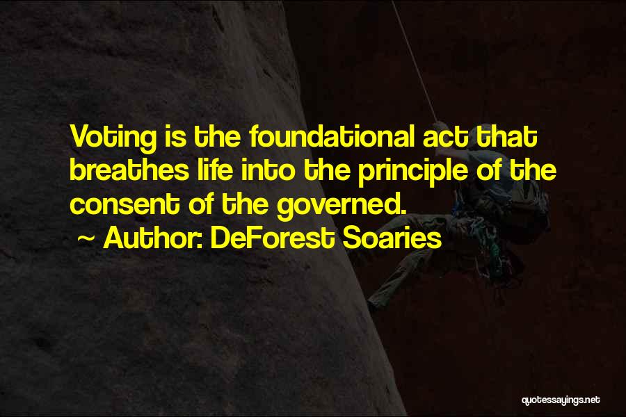 DeForest Soaries Quotes: Voting Is The Foundational Act That Breathes Life Into The Principle Of The Consent Of The Governed.