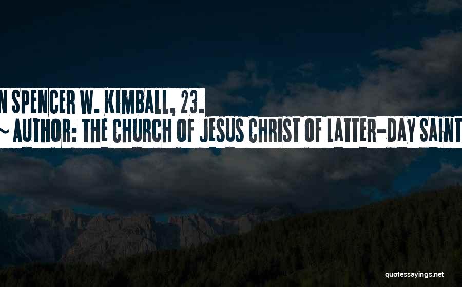 The Church Of Jesus Christ Of Latter-day Saints Quotes: In Spencer W. Kimball, 23.