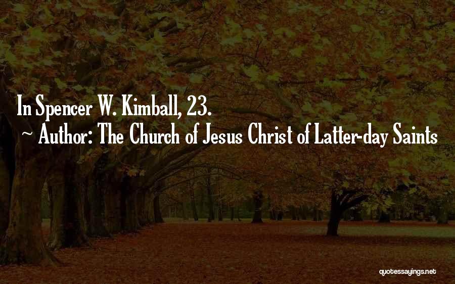 The Church Of Jesus Christ Of Latter-day Saints Quotes: In Spencer W. Kimball, 23.