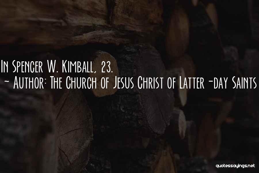 The Church Of Jesus Christ Of Latter-day Saints Quotes: In Spencer W. Kimball, 23.