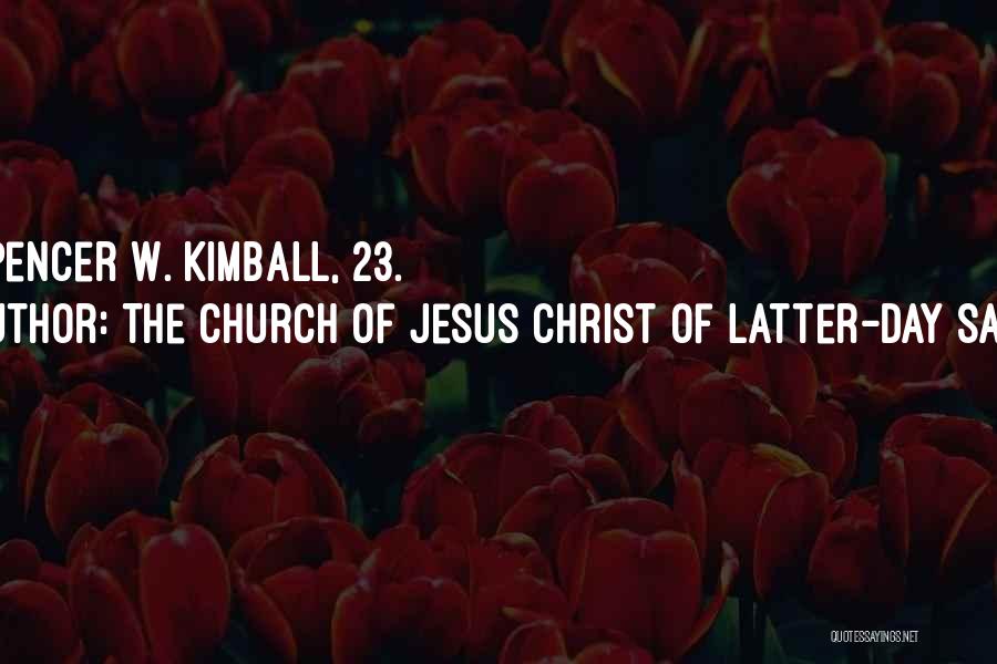 The Church Of Jesus Christ Of Latter-day Saints Quotes: In Spencer W. Kimball, 23.