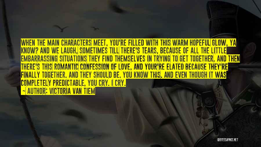 Victoria Van Tiem Quotes: When The Main Characters Meet, You're Filled With This Warm Hopeful Glow, Ya Know? And We Laugh, Sometimes Till There's