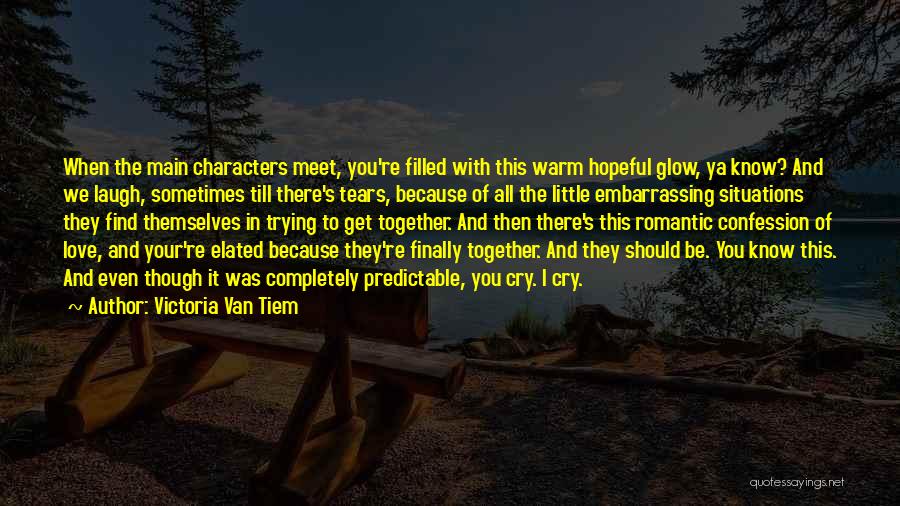 Victoria Van Tiem Quotes: When The Main Characters Meet, You're Filled With This Warm Hopeful Glow, Ya Know? And We Laugh, Sometimes Till There's