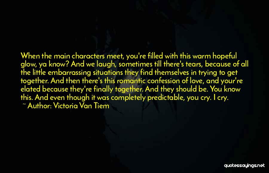 Victoria Van Tiem Quotes: When The Main Characters Meet, You're Filled With This Warm Hopeful Glow, Ya Know? And We Laugh, Sometimes Till There's