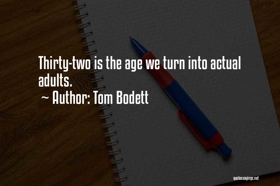 Tom Bodett Quotes: Thirty-two Is The Age We Turn Into Actual Adults.