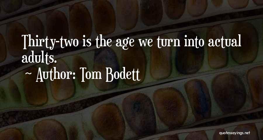Tom Bodett Quotes: Thirty-two Is The Age We Turn Into Actual Adults.