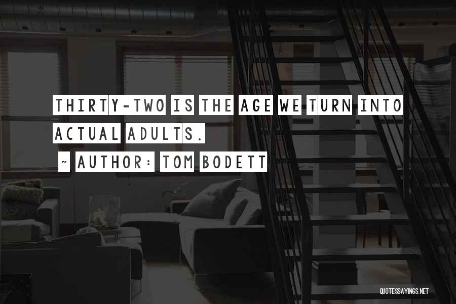 Tom Bodett Quotes: Thirty-two Is The Age We Turn Into Actual Adults.