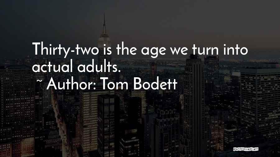 Tom Bodett Quotes: Thirty-two Is The Age We Turn Into Actual Adults.