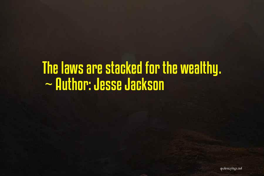 Jesse Jackson Quotes: The Laws Are Stacked For The Wealthy.