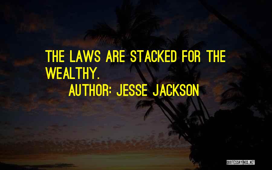 Jesse Jackson Quotes: The Laws Are Stacked For The Wealthy.