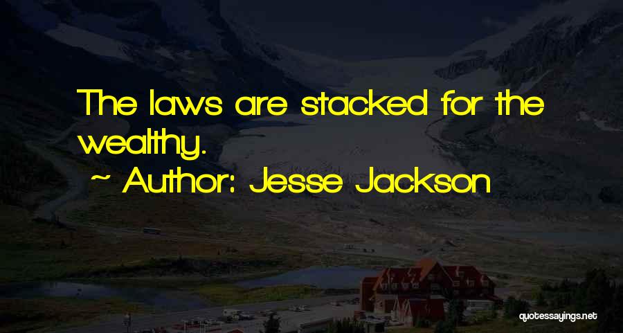 Jesse Jackson Quotes: The Laws Are Stacked For The Wealthy.