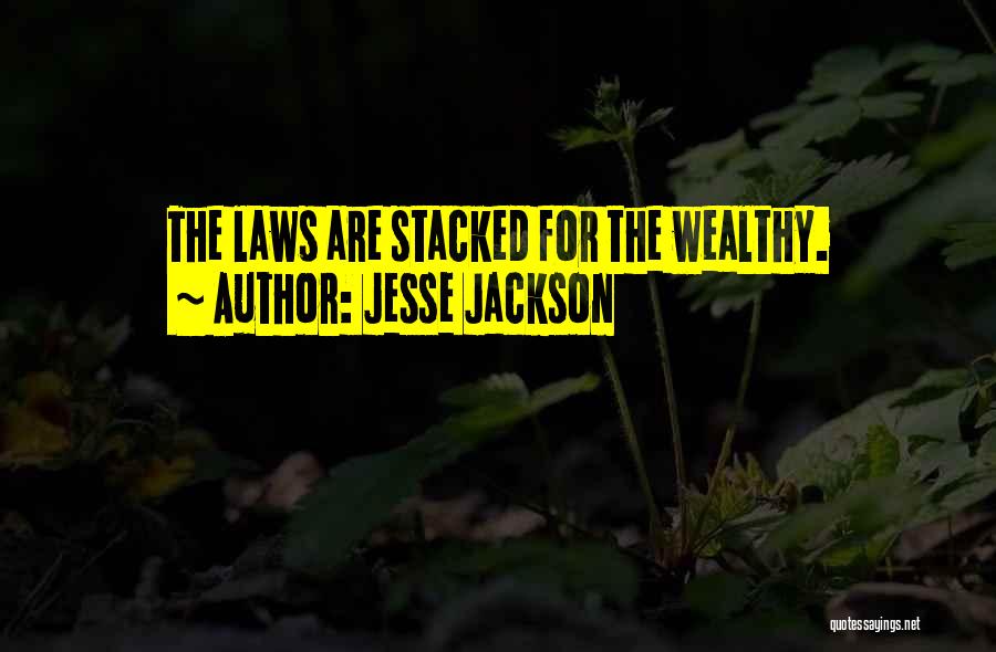 Jesse Jackson Quotes: The Laws Are Stacked For The Wealthy.