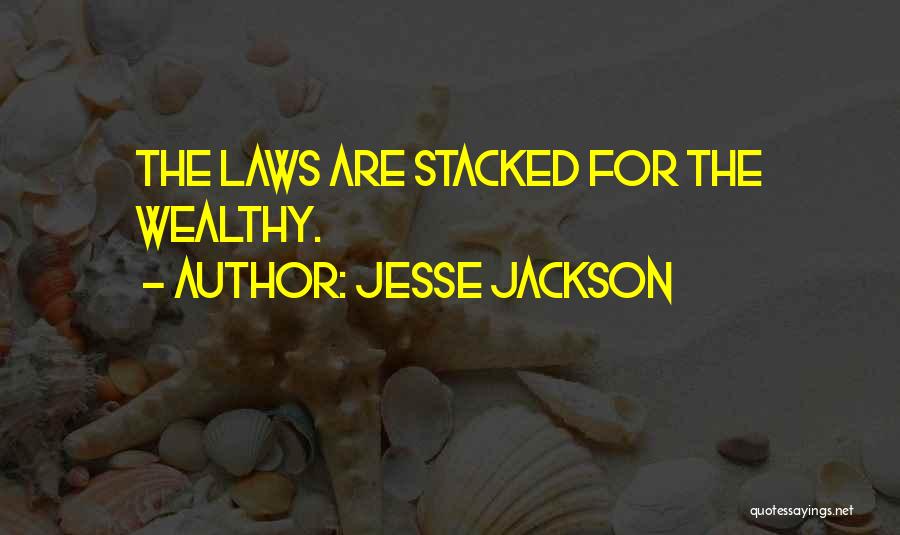 Jesse Jackson Quotes: The Laws Are Stacked For The Wealthy.