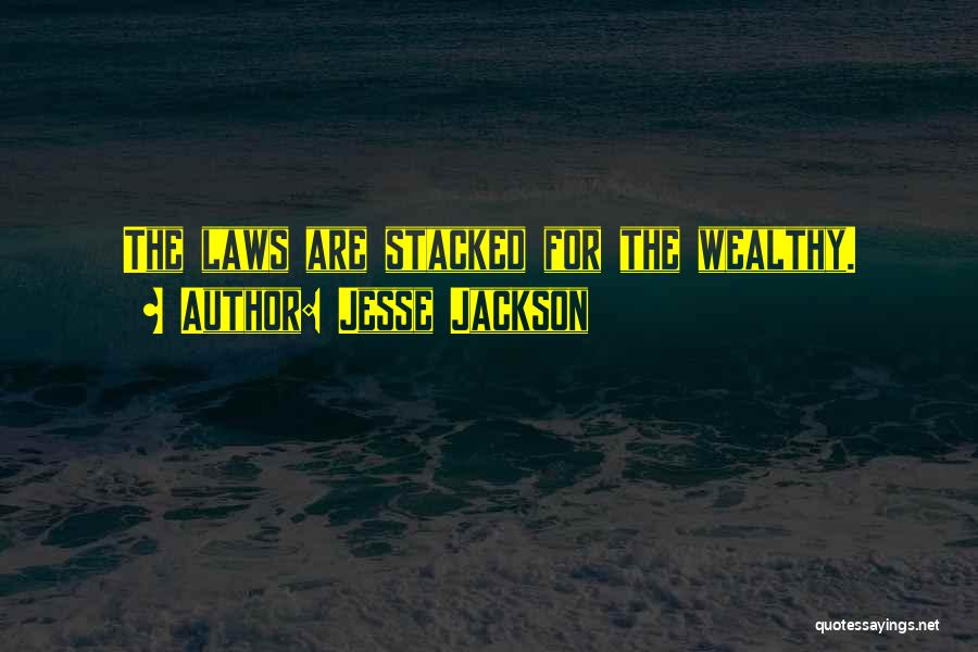 Jesse Jackson Quotes: The Laws Are Stacked For The Wealthy.