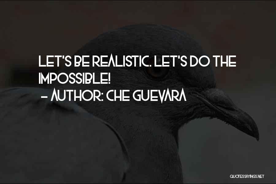 Che Guevara Quotes: Let's Be Realistic. Let's Do The Impossible!