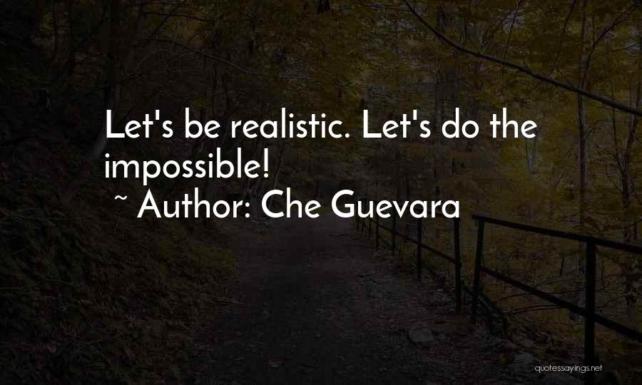 Che Guevara Quotes: Let's Be Realistic. Let's Do The Impossible!