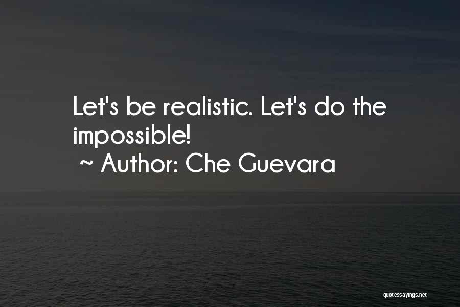 Che Guevara Quotes: Let's Be Realistic. Let's Do The Impossible!