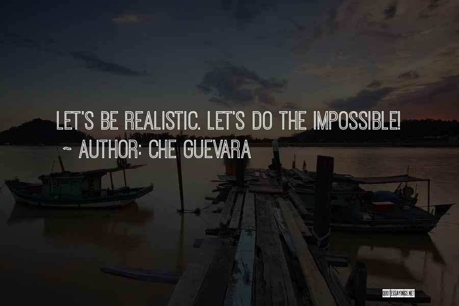 Che Guevara Quotes: Let's Be Realistic. Let's Do The Impossible!