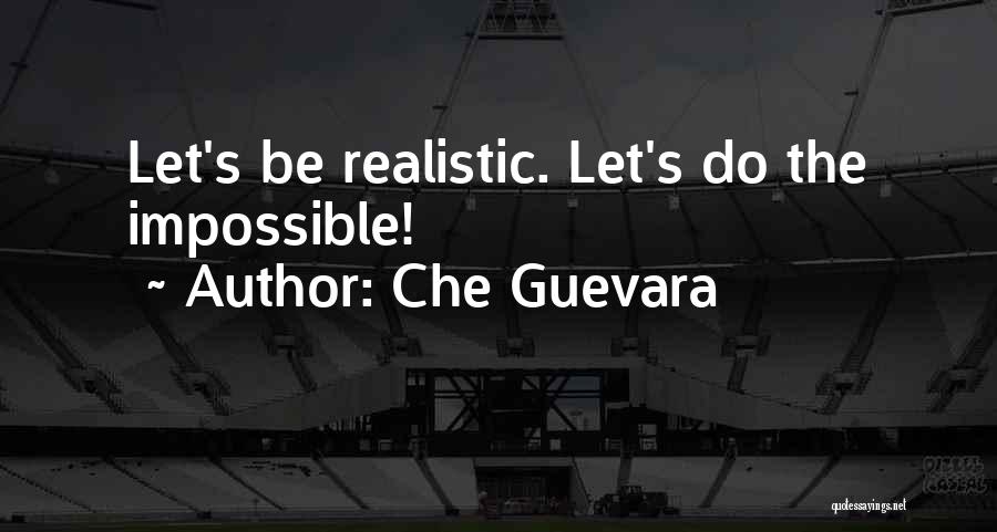 Che Guevara Quotes: Let's Be Realistic. Let's Do The Impossible!