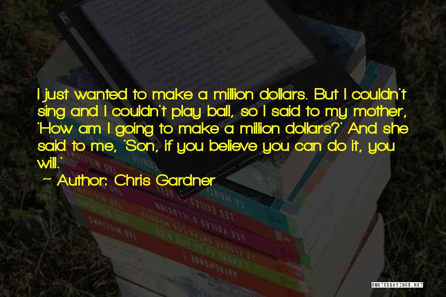 Chris Gardner Quotes: I Just Wanted To Make A Million Dollars. But I Couldn't Sing And I Couldn't Play Ball, So I Said