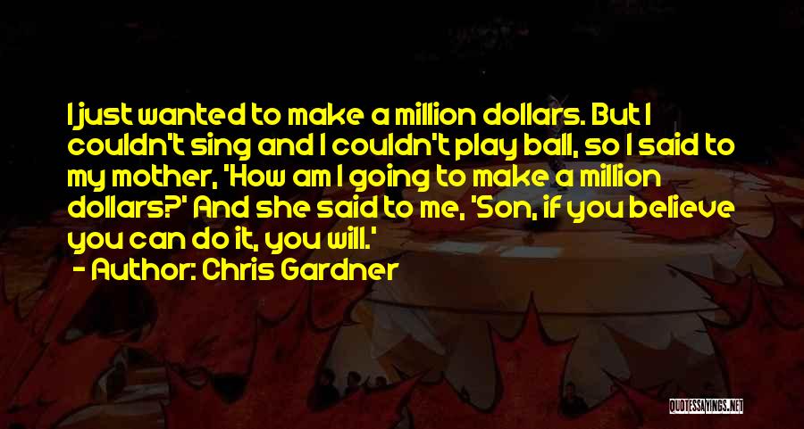 Chris Gardner Quotes: I Just Wanted To Make A Million Dollars. But I Couldn't Sing And I Couldn't Play Ball, So I Said