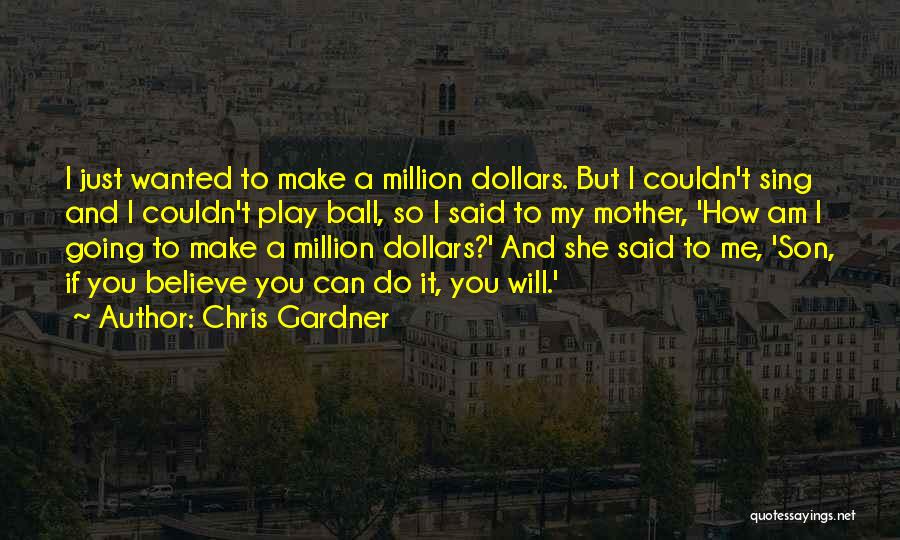 Chris Gardner Quotes: I Just Wanted To Make A Million Dollars. But I Couldn't Sing And I Couldn't Play Ball, So I Said