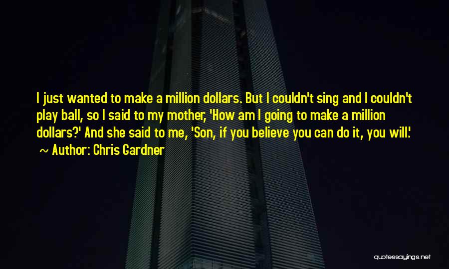 Chris Gardner Quotes: I Just Wanted To Make A Million Dollars. But I Couldn't Sing And I Couldn't Play Ball, So I Said