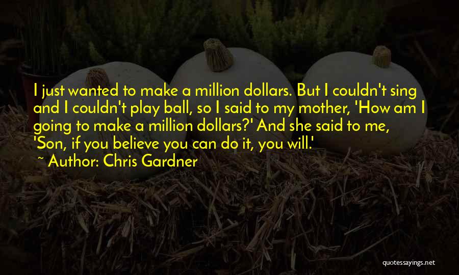 Chris Gardner Quotes: I Just Wanted To Make A Million Dollars. But I Couldn't Sing And I Couldn't Play Ball, So I Said