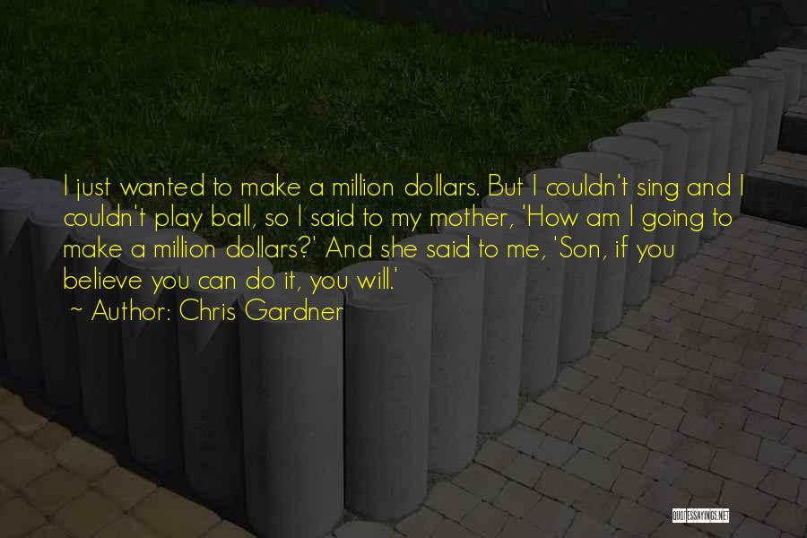 Chris Gardner Quotes: I Just Wanted To Make A Million Dollars. But I Couldn't Sing And I Couldn't Play Ball, So I Said