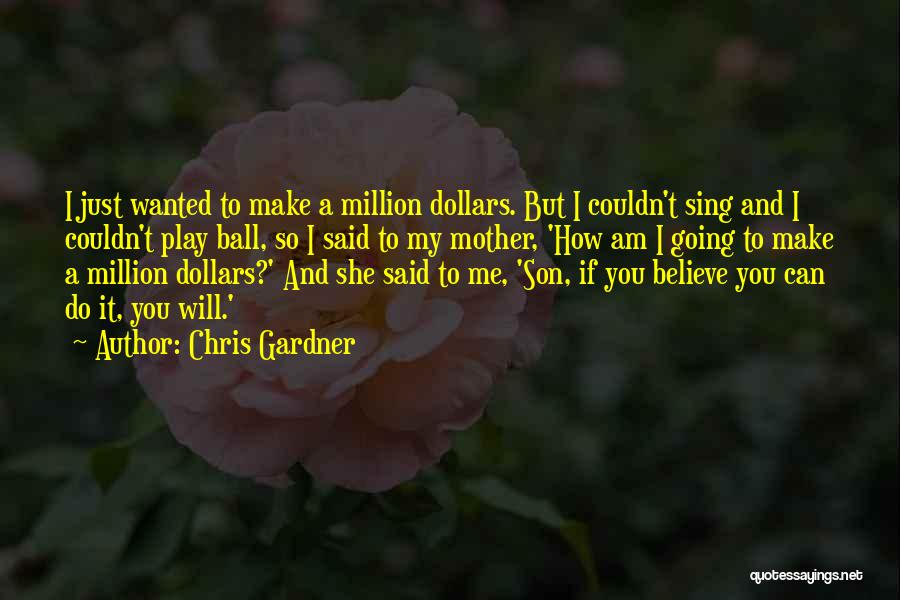 Chris Gardner Quotes: I Just Wanted To Make A Million Dollars. But I Couldn't Sing And I Couldn't Play Ball, So I Said