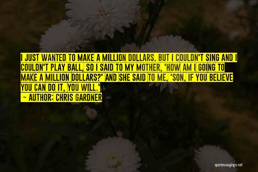 Chris Gardner Quotes: I Just Wanted To Make A Million Dollars. But I Couldn't Sing And I Couldn't Play Ball, So I Said