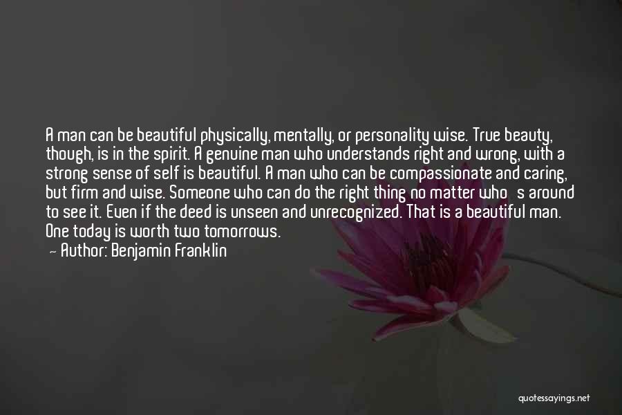 Benjamin Franklin Quotes: A Man Can Be Beautiful Physically, Mentally, Or Personality Wise. True Beauty, Though, Is In The Spirit. A Genuine Man