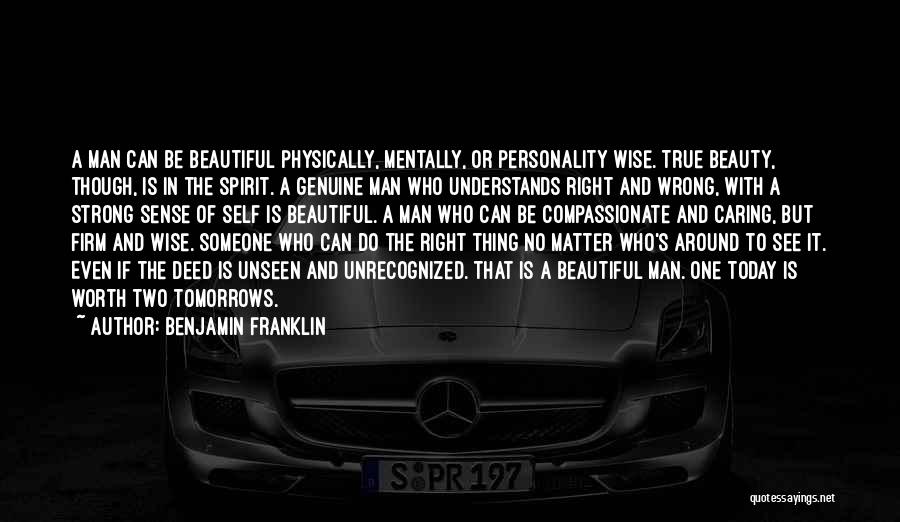 Benjamin Franklin Quotes: A Man Can Be Beautiful Physically, Mentally, Or Personality Wise. True Beauty, Though, Is In The Spirit. A Genuine Man