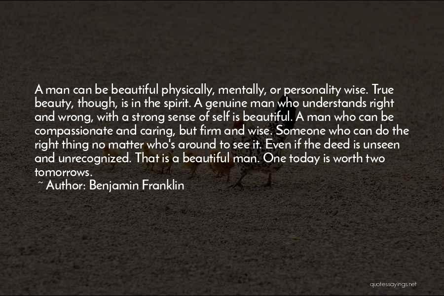 Benjamin Franklin Quotes: A Man Can Be Beautiful Physically, Mentally, Or Personality Wise. True Beauty, Though, Is In The Spirit. A Genuine Man