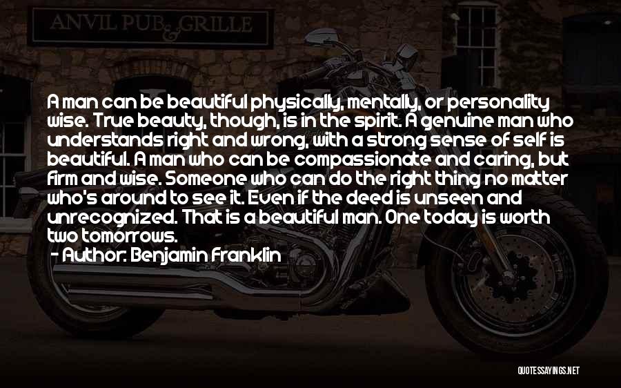 Benjamin Franklin Quotes: A Man Can Be Beautiful Physically, Mentally, Or Personality Wise. True Beauty, Though, Is In The Spirit. A Genuine Man