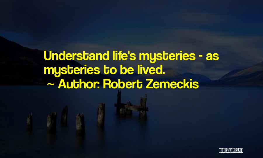 Robert Zemeckis Quotes: Understand Life's Mysteries - As Mysteries To Be Lived.